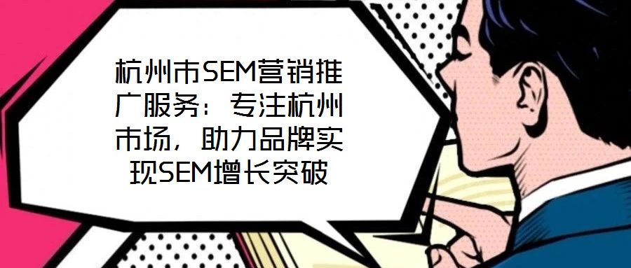 杭州市SEM營銷推廣服務：專注杭州市場，助力品牌實現SEM增長突破