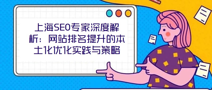 上海SEO專家深度解析：網站排名提升的本土化優化實踐與策略
