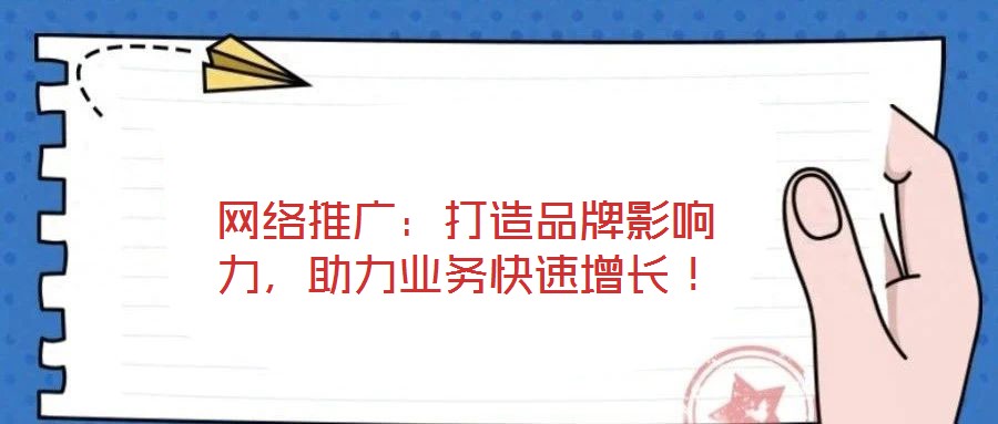 網絡推廣：打造品牌影響力，助力業務快速增長！