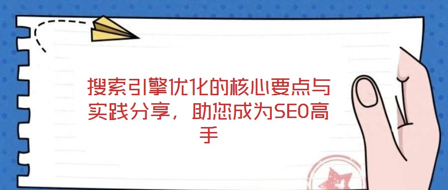 搜索引擎優化的核心要點與實踐分享，助您成為SEO高手