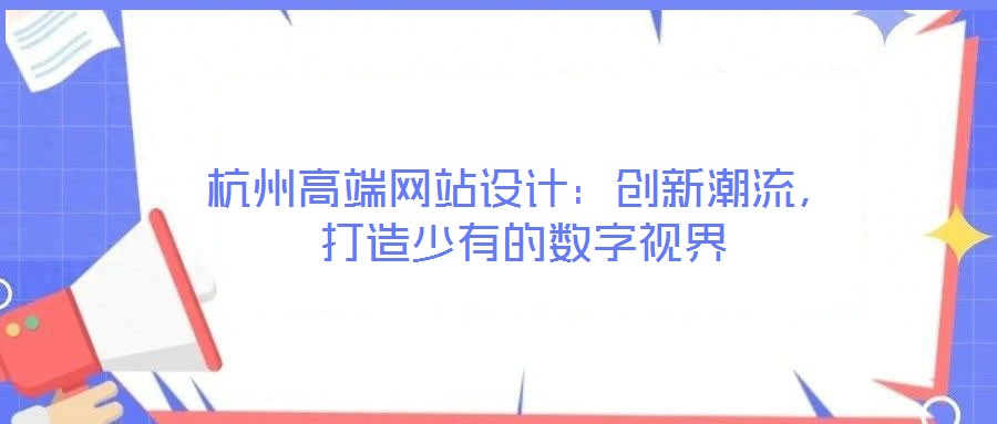 杭州高端網站設計：創(chuàng)新潮流，打造少有的數字視界