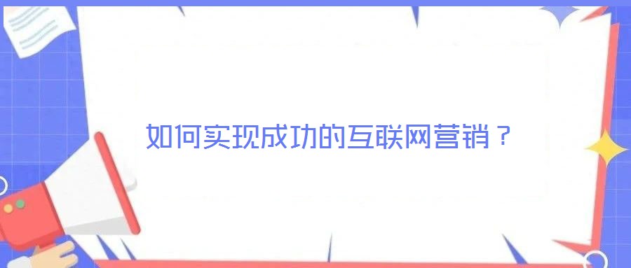 如何實現成功的互聯網營銷？