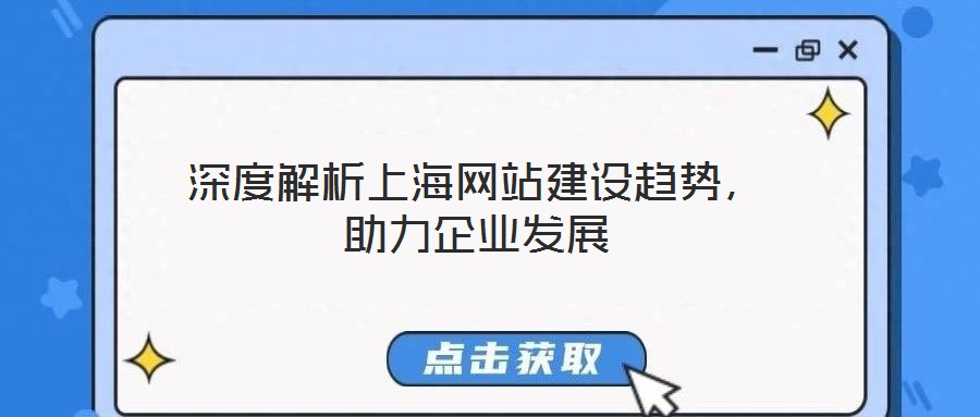 深度解析上海網(wǎng)站建設(shè)趨勢，助力企業(yè)發(fā)展