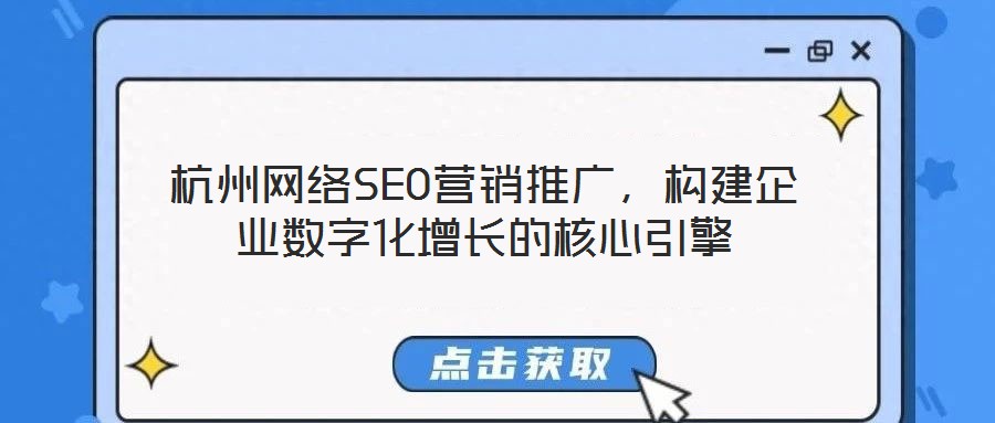 杭州網絡SEO營銷推廣，構建企業數字化增長的核心引擎