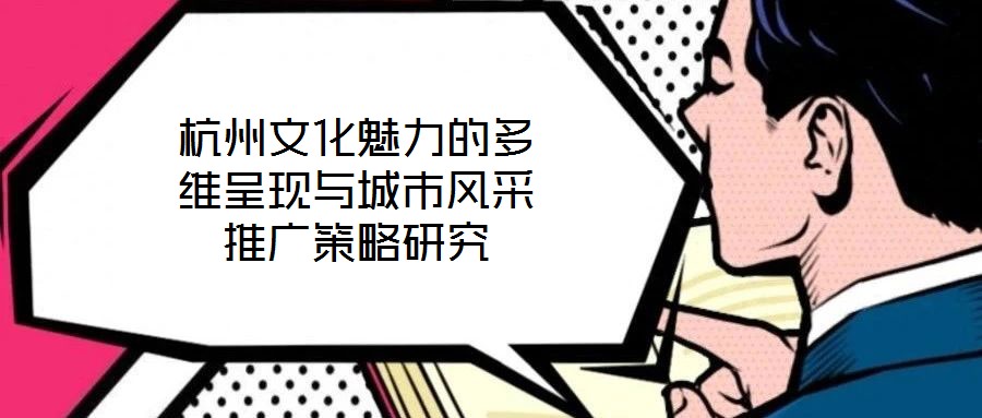 杭州文化魅力的多維呈現(xiàn)與城市風(fēng)采推廣策略研究