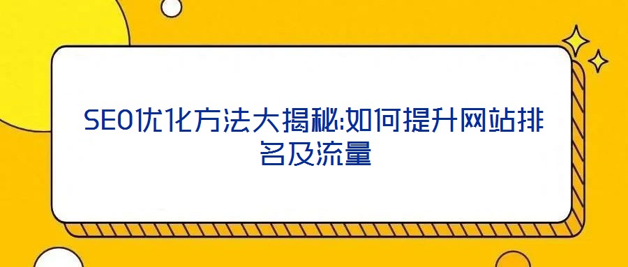SEO優化方法大揭秘:如何提升網站排名及流量