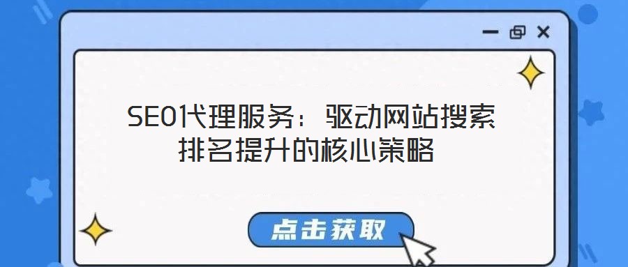 SEO代理服務(wù)：驅(qū)動網(wǎng)站搜索排名提升的核心策略