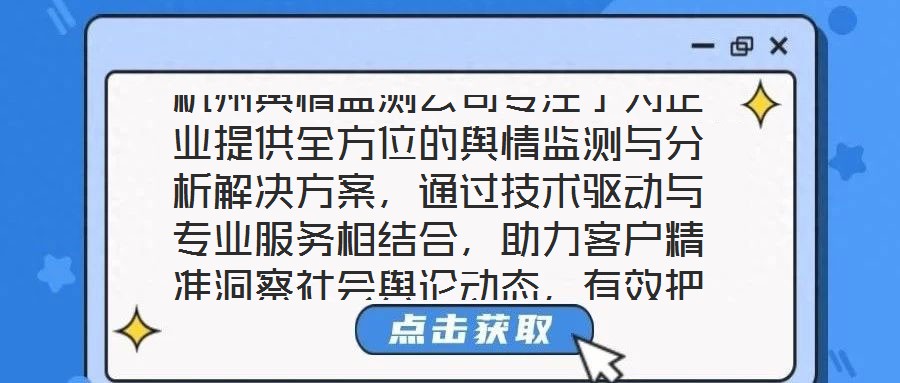 杭州輿情監(jiān)測公司專注于為企業(yè)提供全方位的輿情監(jiān)測與分析解決方案，通過技術(shù)驅(qū)動與專業(yè)服務(wù)相結(jié)合，助力客戶精準(zhǔn)洞察社會輿論動態(tài)，有效把握輿情發(fā)展趨勢，在復(fù)雜的信息環(huán)