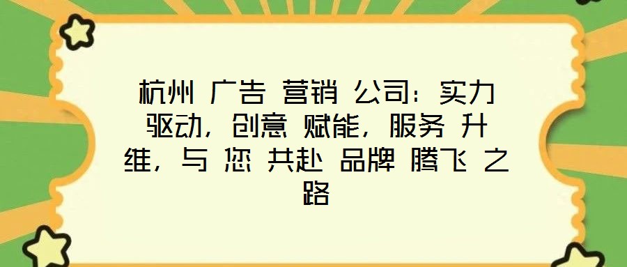 杭州 廣告 營銷 公司：實力 驅動，創意 賦能，服務 升維，與 您 共赴 品牌 騰飛 之路