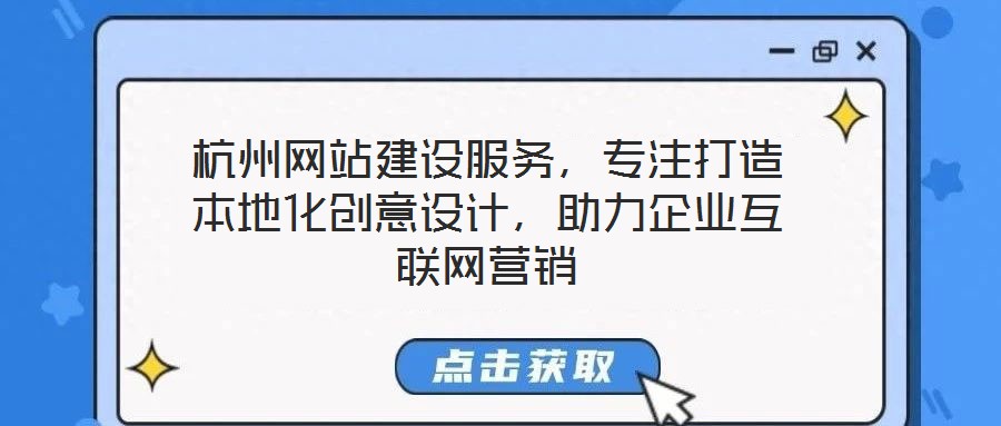 杭州網(wǎng)站建設(shè)服務(wù)，專注打造本地化創(chuàng)意設(shè)計(jì)，助力企業(yè)互聯(lián)網(wǎng)營銷