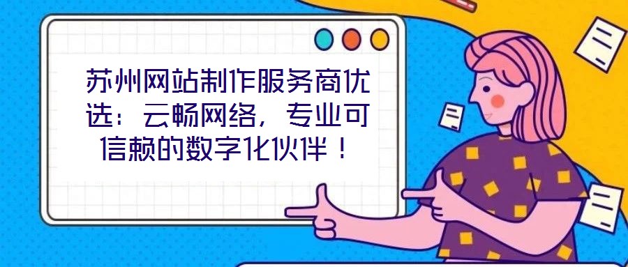 蘇州網站制作服務商優選：云暢網絡，專業可信賴的數字化伙伴！