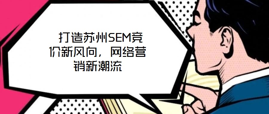  打造蘇州SEM競價新風向，網絡營銷新潮流