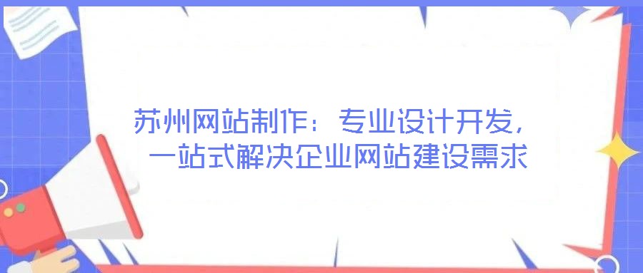 蘇州網站制作：專業設計開發，一站式解決企業網站建設需求
