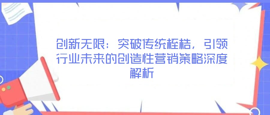 創新無限：突破傳統桎梏，引領行業未來的創造性營銷策略深度解析