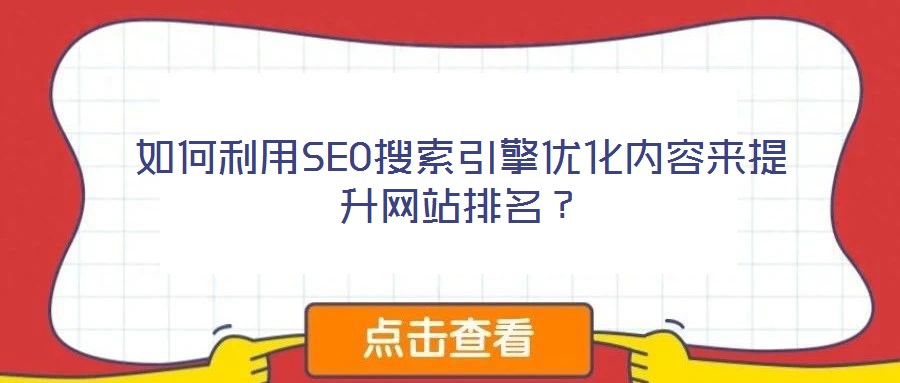 如何利用SEO搜索引擎優(yōu)化內(nèi)容來(lái)提升網(wǎng)站排名？