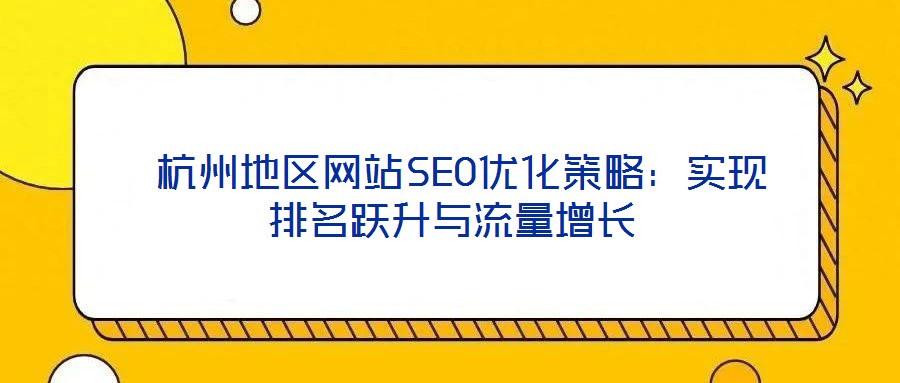  杭州地區(qū)網(wǎng)站SEO優(yōu)化策略：實現(xiàn)排名躍升與流量增長