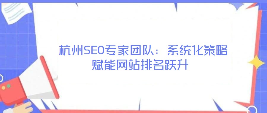  杭州SEO專家團隊：系統化策略賦能網站排名躍升