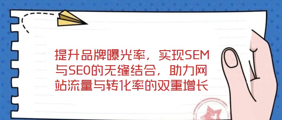 提升品牌曝光率，實(shí)現(xiàn)SEM與SEO的無縫結(jié)合，助力網(wǎng)站流量與轉(zhuǎn)化率的雙重增長(zhǎng)