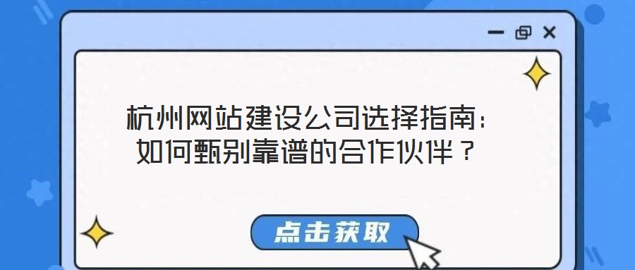  杭州網站建設公司選擇指南：如何甄別靠譜的合作伙伴？