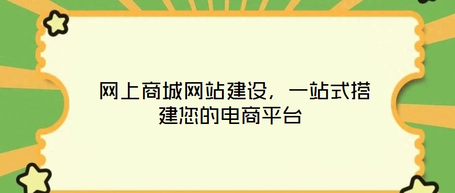  網上商城網站建設，一站式搭建您的電商平臺