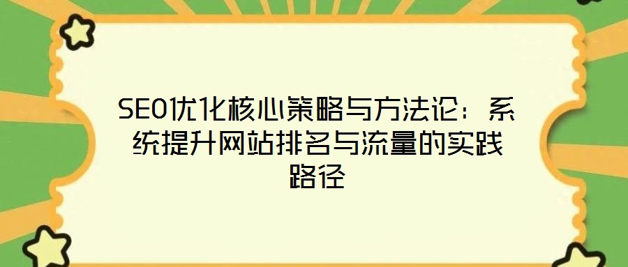 SEO優化核心策略與方法論：系統提升網站排名與流量的實踐路徑