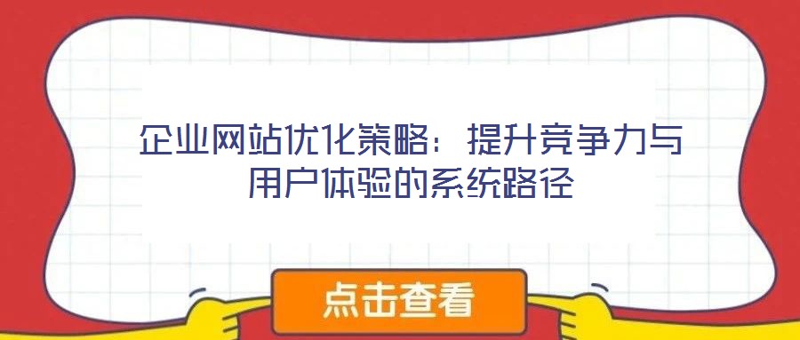 企業(yè)網(wǎng)站優(yōu)化策略：提升競爭力與用戶體驗(yàn)的系統(tǒng)路徑