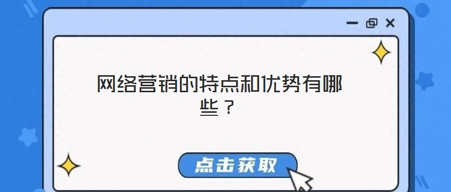 網(wǎng)絡(luò)營(yíng)銷的特點(diǎn)和優(yōu)勢(shì)有哪些？