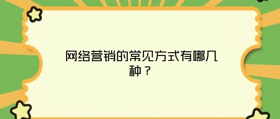 網(wǎng)絡(luò)營銷的常見方式有哪幾種？
