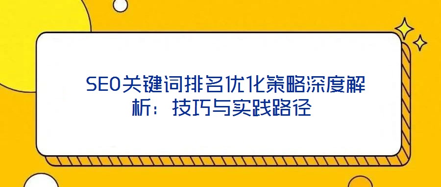  SEO關鍵詞排名優化策略深度解析：技巧與實踐路徑