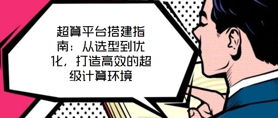 超算平臺搭建指南：從選型到優化，打造高效的超級計算環境