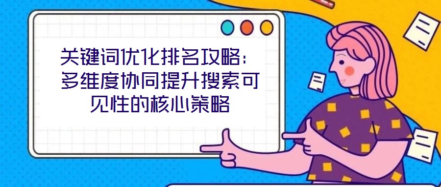 關鍵詞優化排名攻略：多維度協同提升搜索可見性的核心策略