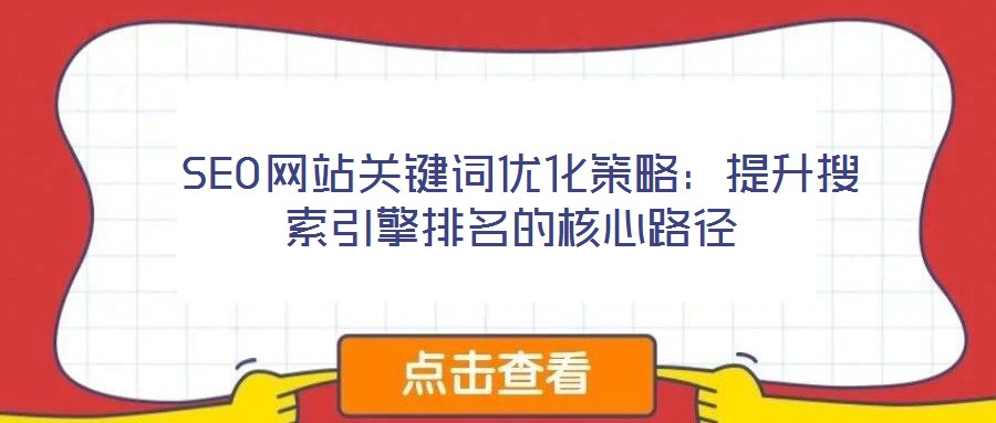  SEO網站關鍵詞優化策略：提升搜索引擎排名的核心路徑