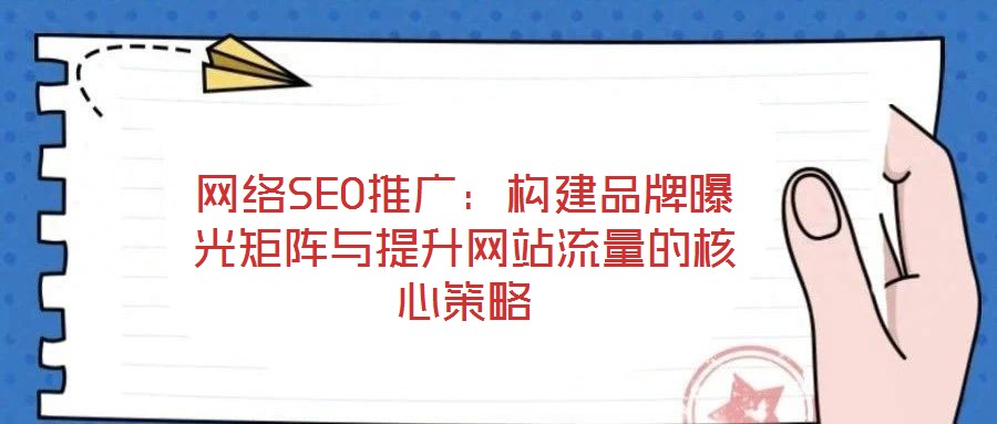 網絡SEO推廣：構建品牌曝光矩陣與提升網站流量的核心策略