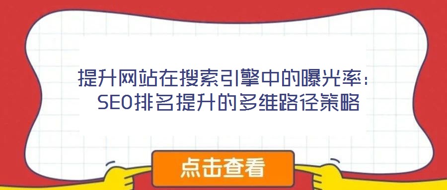 提升網(wǎng)站在搜索引擎中的曝光率：SEO排名提升的多維路徑策略