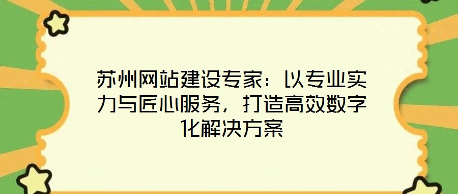 蘇州網站建設專家：以專業實力與匠心服務，打造高效數字化解決方案