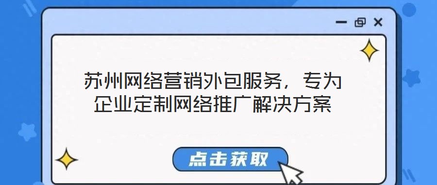 蘇州網(wǎng)絡(luò)營銷外包服務(wù)，專為企業(yè)定制網(wǎng)絡(luò)推廣解決方案