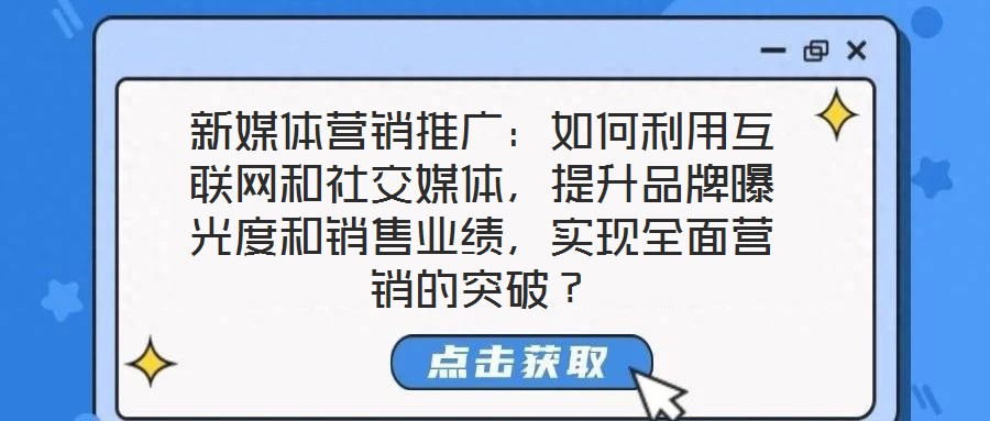 新媒體營銷推廣：如何利用互聯網和社交媒體，提升品牌曝光度和銷售業績，實現全面營銷的突破？