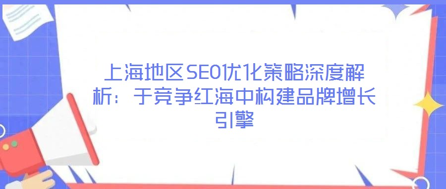 上海地區SEO優化策略深度解析：于競爭紅海中構建品牌增長引擎