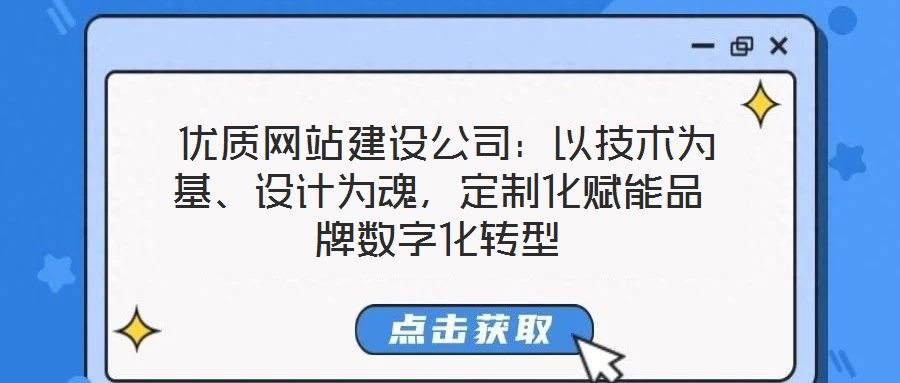  優(yōu)質網(wǎng)站建設公司：以技術為基、設計為魂，定制化賦能品牌數(shù)字化轉型