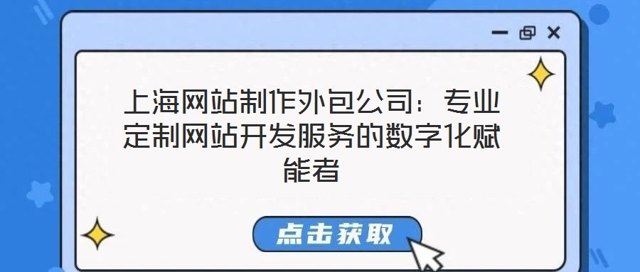 上海網(wǎng)站制作外包公司：專業(yè)定制網(wǎng)站開發(fā)服務的數(shù)字化賦能者