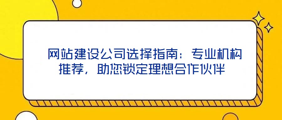  網站建設公司選擇指南：專業機構推薦，助您鎖定理想合作伙伴