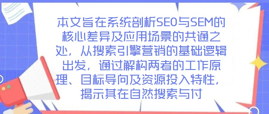 本文旨在系統(tǒng)剖析SEO與SEM的核心差異及應用場景的共通之處，從搜索引擎營銷的基礎(chǔ)邏輯出發(fā)，通過解構(gòu)兩者的工作原理、目標導向及資源投入特性，揭示其在自然搜索與付