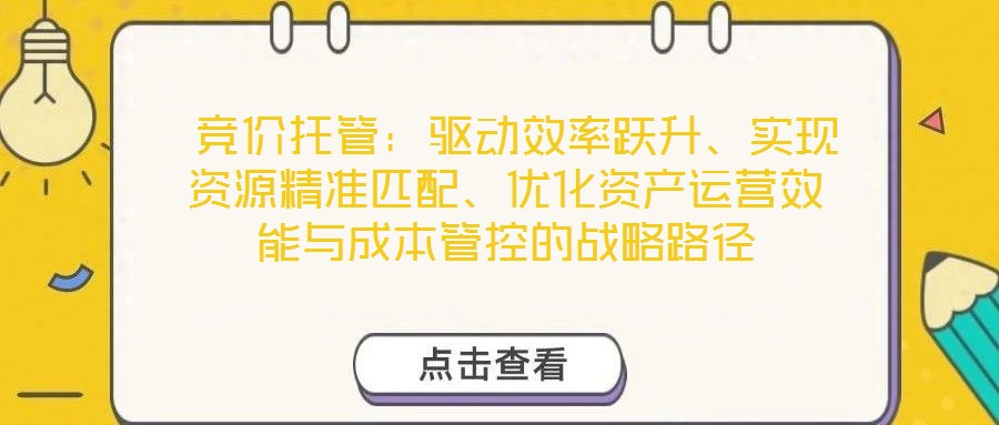  競價托管：驅動效率躍升、實現資源精準匹配、優化資產運營效能與成本管控的戰略路徑