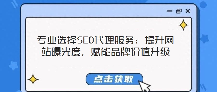 專業(yè)選擇SEO代理服務(wù)：提升網(wǎng)站曝光度，賦能品牌價值升級