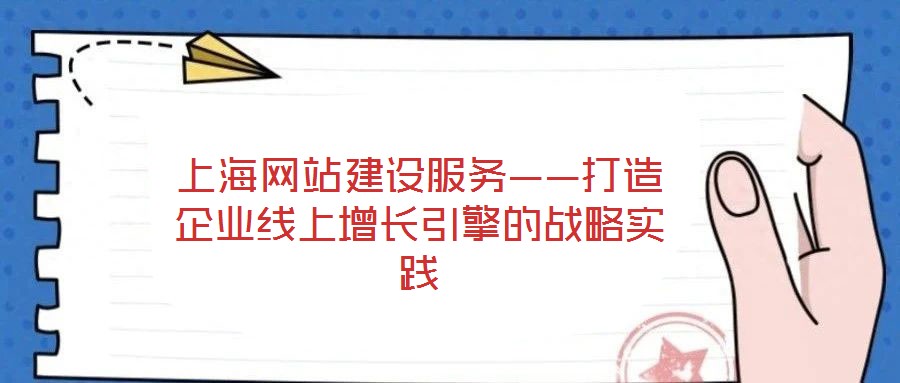 上海網站建設服務——打造企業線上增長引擎的戰略實踐