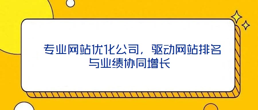  專業網站優化公司，驅動網站排名與業績協同增長