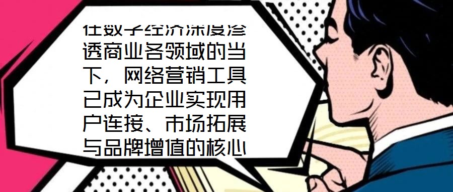 在數字經濟深度滲透商業各領域的當下，網絡營銷工具已成為企業實現用戶連接、市場拓展與品牌增值的核心戰略資源。這些工具憑借對技術邏輯與用戶行為的精準把握，構建起覆蓋