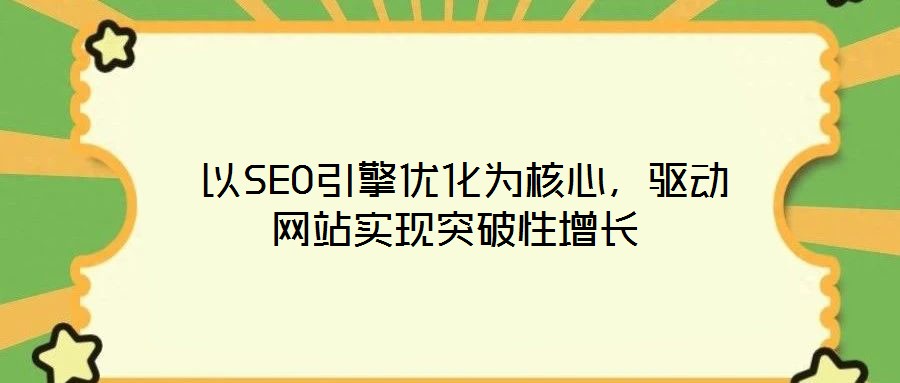  以SEO引擎優化為核心，驅動網站實現突破性增長