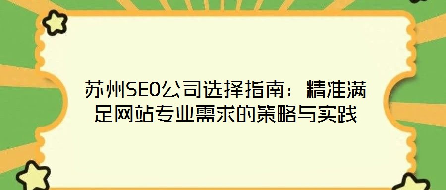 蘇州SEO公司選擇指南：精準(zhǔn)滿足網(wǎng)站專業(yè)需求的策略與實踐