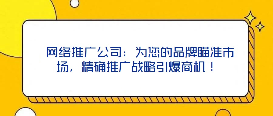  網絡推廣公司：為您的品牌瞄準市場，精確推廣戰略引爆商機！